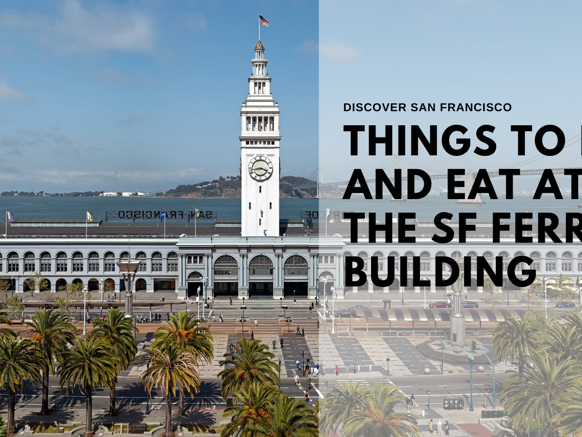 Things To Do + Eat at the San Francisco Ferry Building